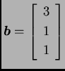 % latex2html id marker 31610
$\displaystyle \boldsymbol{b}= \left[\begin{array}{c}
3 \\  1 \\  1
\end{array}\right]$