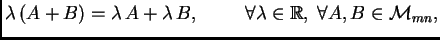 $ \lambda\,(A+B)=\lambda\,A+\lambda\,B,\hspace{1cm}
\forall \lambda \in \mathbb{R}, \;\forall A, B\in {\cal M}_{mn},$