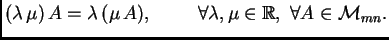 $ (\lambda\, \mu)\,A=\lambda\,( \mu\,A), \hspace{1cm}
\forall \lambda, \mu \in \mathbb{R}, \;\forall A\in {\cal M}_{mn}.$