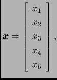 % latex2html id marker 31837
$\displaystyle \boldsymbol{x}= \left[ \begin{array}{r}
x_1 \\  x_2 \\  x_3 \\  x_4 \\  x_5
\end{array} \right],$