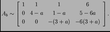 % latex2html id marker 31921
$\displaystyle A_b \sim \left[
\begin{array}{cccc}...
...
0 & 4-a & 1-a & 5-6a \\
0 & 0 & -(3+a) & -6(3+a) \\
\end{array}
\right].$