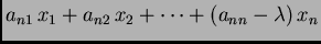 $\displaystyle a_{n1}\,x_1+a_{n2}\,x_2+\cdots +(a_{nn}-\lambda)\,x_n$