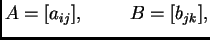 $\displaystyle A=[a_{ij}],\hspace{1cm}B=[b_{jk}],$