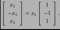 % latex2html id marker 32049
$\displaystyle \left[\begin{array}{c}
x_1 \\  -x_1...
...nd{array}\right]=x_1\left[\begin{array}{c}
1 \\  -1 \\  1
\end{array}\right].$