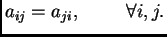 $\displaystyle a_{ij}=a_{ji},\hspace{1cm}\forall i,j.$