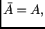 $ \bar{A}=A,$