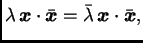 $\displaystyle \lambda\,\boldsymbol{x}\cdot\bar{\boldsymbol{x}} =
\bar{\lambda}\,\boldsymbol{x}\cdot\bar{\boldsymbol{x}},$