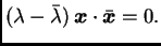 $\displaystyle (\lambda-\bar{\lambda})\,\boldsymbol{x}\cdot\bar{\boldsymbol{x}} =
0.$