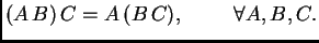 $ (A\,B)\,C=A\,(B\,C),\hspace{1cm} \forall A, B, C.$