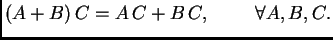 $ (A+B)\,C=A\,C+B\,C,\hspace{1cm} \forall A, B, C.$