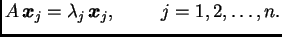 $\displaystyle A\,\boldsymbol{x}_j =
\lambda_j\,\boldsymbol{x}_j,\hspace{1cm}j=1,2,\ldots, n.$