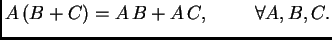 $ A\,(B+C)=A\,B+A\,C,\hspace{1cm} \forall A, B, C.$