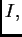 $ I,$