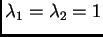 $ \lambda_1=\lambda_2=1$
