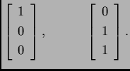 % latex2html id marker 32284
$\displaystyle \left[\begin{array}{c}
1 \\  0 \\  ...
...], \quad \quad \quad \left[\begin{array}{c}
0 \\  1 \\  1
\end{array}\right].$