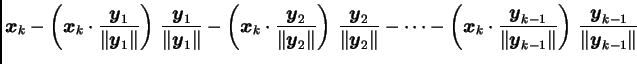 $\displaystyle \boldsymbol{x}_k -\left(\boldsymbol{x}_k\cdot\frac{\boldsymbol{y}...
...k-1}\Vert}\right)\,
\frac{\boldsymbol{y}_{k-1}}{\Vert\boldsymbol{y}_{k-1}\Vert}$