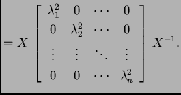 % latex2html id marker 32399
$\displaystyle = X\,\left[\begin{array}{cccc}
\lam...
... \ddots & \vdots \\
0 & 0 & \cdots & \lambda_n^2
\end{array}\right]\,X^{-1}.$