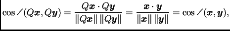 $\displaystyle \cos\angle(Q\boldsymbol{x},Q\boldsymbol{y})=\frac{Q\boldsymbol{x}...
...l{x}\Vert\,\Vert\boldsymbol{y}\Vert}=\cos\angle(\boldsymbol{x},\boldsymbol{y}),$