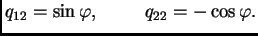 $\displaystyle q_{12}=\sin \varphi,\hspace{1cm} q_{22}=-\cos \varphi.$