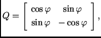 % latex2html id marker 32531
$\displaystyle Q=
\left[ \begin{array}{cc}
\cos {...
...& \sin {\varphi } \\
\sin {\varphi } & -\cos {\varphi }
\end{array} \right],$