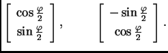 % latex2html id marker 32539
$\displaystyle \left[ \begin{array}{c}
\cos\frac{\...
...y}{c}
-\sin\frac{\varphi }{2} \\  \cos\frac{\varphi }{2}
\end{array} \right].$