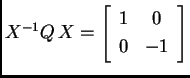 % latex2html id marker 32543
$\displaystyle X^{-1}Q\,X=\left[\begin{array}{cc}
1 & 0 \\
0 & -1
\end{array}\right]$