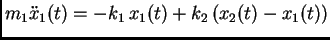 $\displaystyle m_1\ddot{x}_1 (t)=-k_1\,x_1(t)+k_2\,(x_2(t)-x_1(t)) $