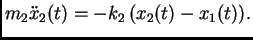 $\displaystyle m_2\ddot{x}_2(t)=-k_2\,(x_2(t)-x_1(t)).$