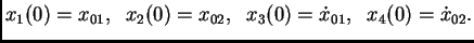 $\displaystyle x_1(0)=x_{01},\;\; x_2(0)=x_{02},\;\;
x_3(0)=\dot{x}_{01},\;\; x_4(0)=\dot{x}_{02}.$