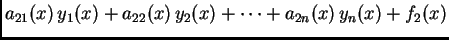 $\displaystyle a_{21}(x)\,y_1(x)+a_{22}(x)\,y_2(x)+\cdots
+a_{2n}(x)\,y_n(x)+f_2(x)$