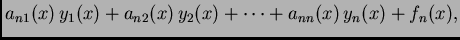 $\displaystyle a_{n1}(x)\,y_1(x)+a_{n2}(x)\,y_2(x)+\cdots
+a_{nn}(x)\,y_n(x)+f_n(x),$