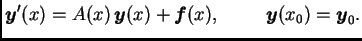$\displaystyle \boldsymbol{y}'(x)=A(x)\,\boldsymbol{y}(x)+\boldsymbol{f}(x),\hspace{1cm} \boldsymbol{y}(x_0)=\boldsymbol{y}_0.$