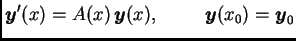$\displaystyle \boldsymbol{y}'(x)=A(x)\,\boldsymbol{y}(x),\hspace{1cm}
\boldsymbol{y}(x_0)=\boldsymbol{y}_0$