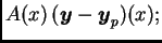 $\displaystyle A(x)\,(\boldsymbol{y}-\boldsymbol{y}_p)(x);$