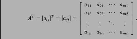 \begin{displaymath}
% latex2html id marker 30167
A^T=[a_{ij}]^T=[a_{ji}]=\left[ ...
...\
a_{1n} & a_{2n} & \cdots & a_{mn}
\end{array}
\right].
\end{displaymath}