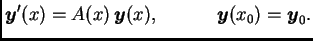 $\displaystyle \boldsymbol{y}'(x)=A(x)\,\boldsymbol{y}(x),\hspace{.5in} \boldsymbol{y}(x_0)=\boldsymbol{y}_0.$