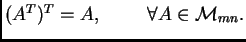 $ (A^T)^T=A,\hspace{1cm} \forall A\in {\cal M}_{mn}.$