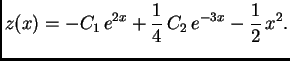$\displaystyle z(x)=-C_1\,e^{2x}+\frac{1}{4}\,C_2\,e^{-3x}-\frac{1}{2}\,x^2.$