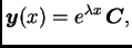 $\displaystyle \boldsymbol{y}(x)=e^{\lambda x}\,\boldsymbol{C}, $