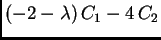 $\displaystyle (-2-\lambda )\,C_1-4\,C_2$