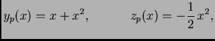 $\displaystyle y_p(x)=x+x^2, \hspace{.5in} z_p(x)=-\frac{1}{2} \,x^2,$