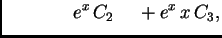$\displaystyle \hspace{1.5cm} e^x\,C_2 \hspace{.5cm} + e^x\,x\,C_3,$