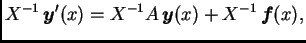 $\displaystyle X^{-1}\,\boldsymbol{y}'(x) = X^{-1}A\,\boldsymbol{y}(x) + X^{-1}\,\boldsymbol{f}(x),
$