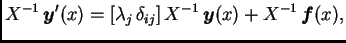 $\displaystyle X^{-1}\,\boldsymbol{y}'(x)=[\lambda_j\,\delta_{ij}]\,X^{-1}\,\boldsymbol{y}(x) + X^{-1}\,\boldsymbol{f}(x),
$