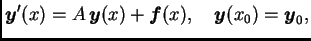 $\displaystyle \boldsymbol{y}'(x) = A\,\boldsymbol{y}(x) + \boldsymbol{f}(x),\quad \boldsymbol{y}(x_0)=\boldsymbol{y}_0,
$