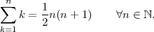  n
∑  k =  1n(n + 1)    ∀n ∈ ℕ.
        2
k=1
