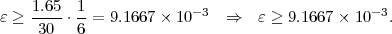     1.65  1
ε ≥ ---- ⋅--= 9.1667× 10- 3  ⇒   ε ≥ 9.1667 × 10-3.
     30   6

