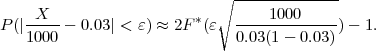                            ∘  --------------
    -X---                *    ----1000-----
P (|1000 - 0.03| < ε) ≈ 2F (ε 0.03 (1 - 0.03))- 1.
