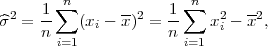  2   1-∑n      --2   1-∑n   2  -2
^σ  = n    (xi - x ) = n    xi - x ,
       i=1             i=1
