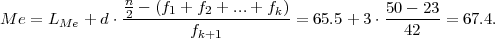                n2 - (f1 + f2 + ...+ fk)          50 - 23
M e = LMe + d ⋅---------f----------- = 65.5+ 3 ⋅--42--- = 67.4.
                         k+1
